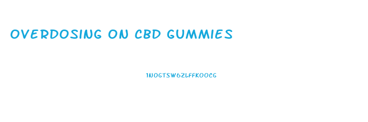 Overdosing On Cbd Gummies