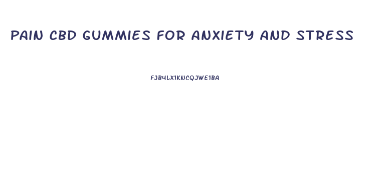 Pain Cbd Gummies For Anxiety And Stress