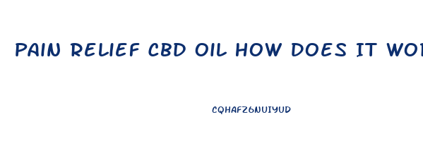 Pain Relief Cbd Oil How Does It Work