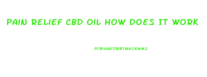 Pain Relief Cbd Oil How Does It Work