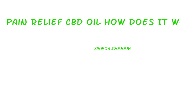 Pain Relief Cbd Oil How Does It Work