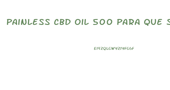 Painless Cbd Oil 500 Para Que Sirve