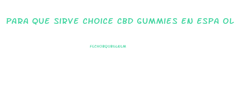 Para Que Sirve Choice Cbd Gummies En Espa Ol