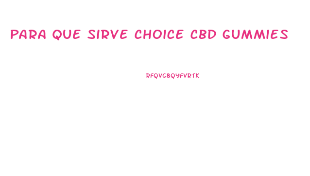 Para Que Sirve Choice Cbd Gummies