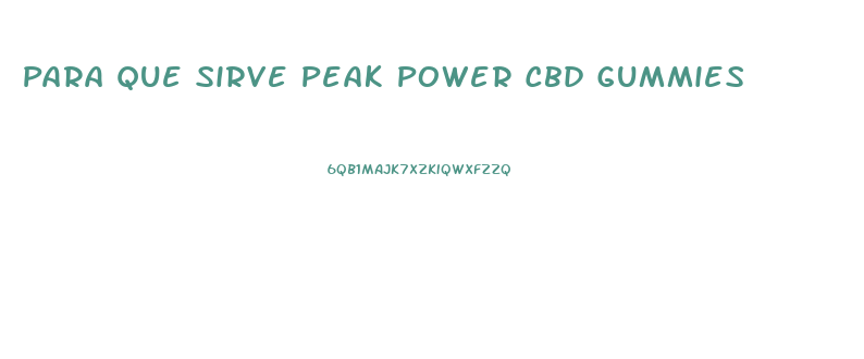 Para Que Sirve Peak Power Cbd Gummies