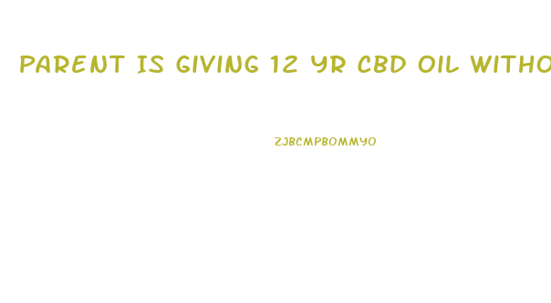 Parent Is Giving 12 Yr Cbd Oil Without Other Parents Consent What Can You Do To Stop It