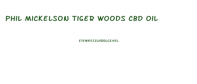 Phil Mickelson Tiger Woods Cbd Oil