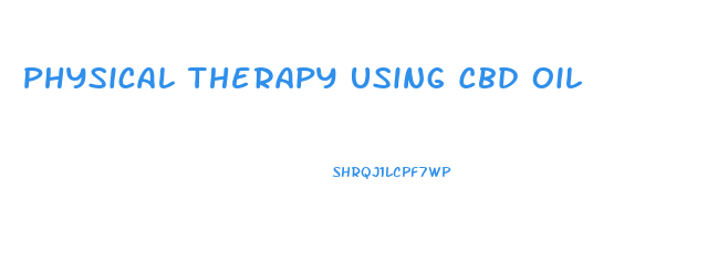 Physical Therapy Using Cbd Oil