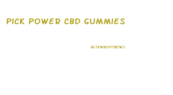 Pick Power Cbd Gummies