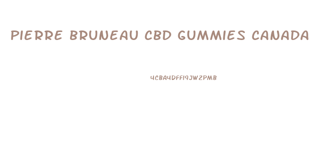 Pierre Bruneau Cbd Gummies Canada