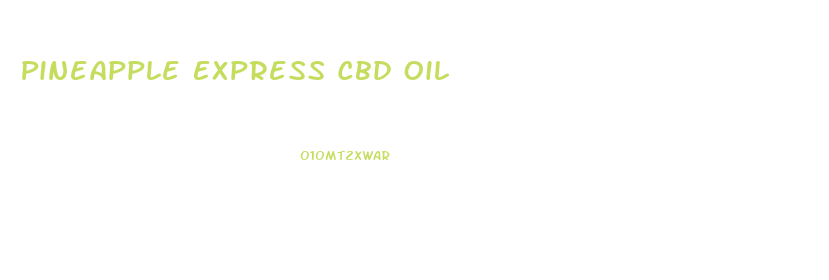 Pineapple Express Cbd Oil