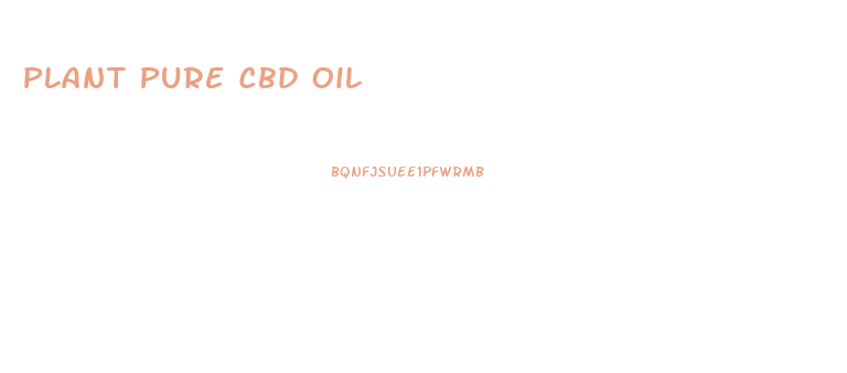 Plant Pure Cbd Oil