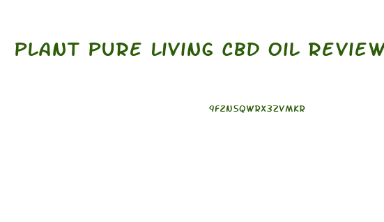 Plant Pure Living Cbd Oil Reviews