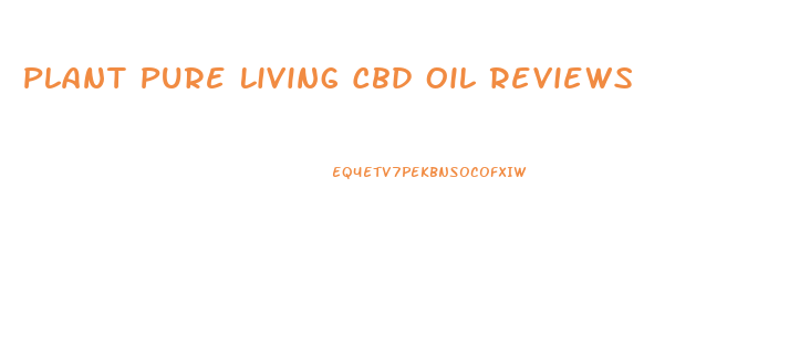 Plant Pure Living Cbd Oil Reviews
