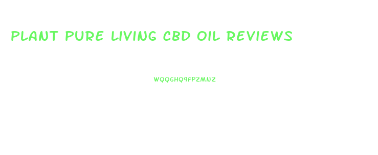 Plant Pure Living Cbd Oil Reviews