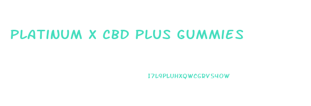 Platinum X Cbd Plus Gummies