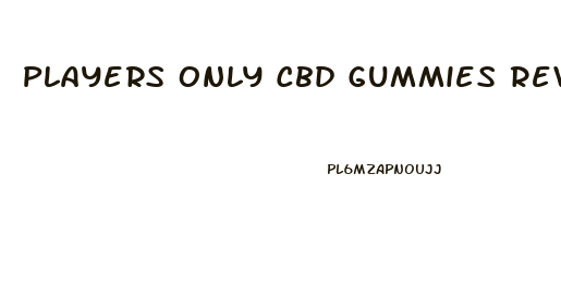 Players Only Cbd Gummies Review