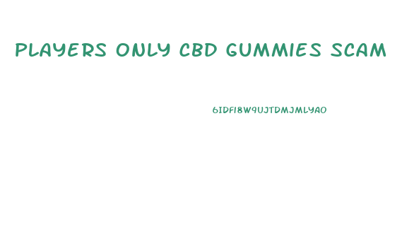 Players Only Cbd Gummies Scam