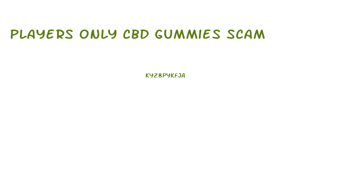 Players Only Cbd Gummies Scam
