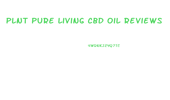 Plnt Pure Living Cbd Oil Reviews