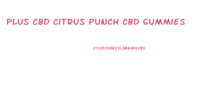 Plus Cbd Citrus Punch Cbd Gummies