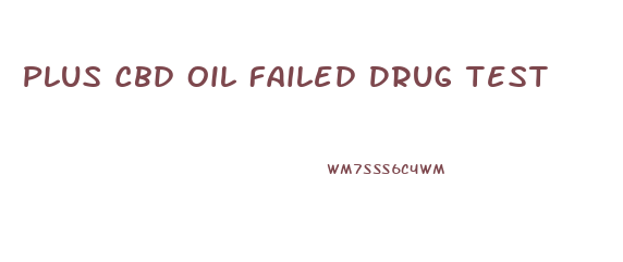 Plus Cbd Oil Failed Drug Test