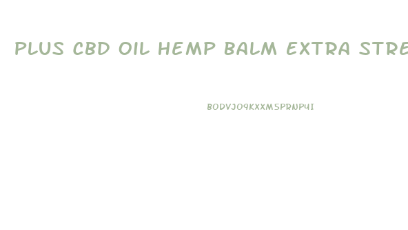 Plus Cbd Oil Hemp Balm Extra Strength