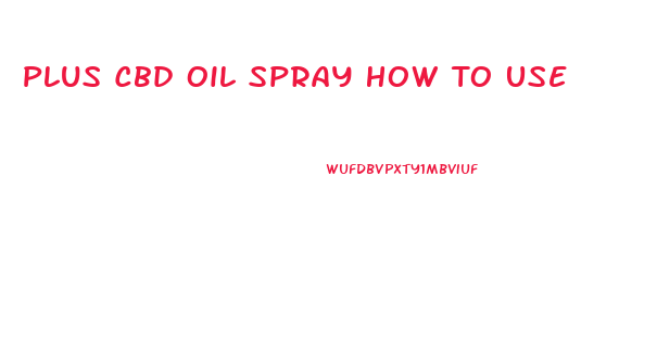 Plus Cbd Oil Spray How To Use