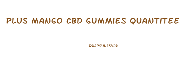 Plus Mango Cbd Gummies Quantitee Expected