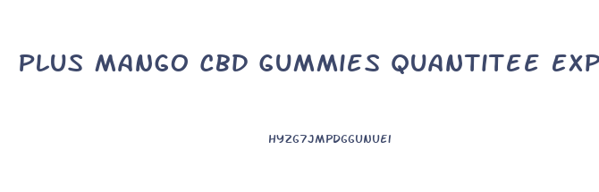 Plus Mango Cbd Gummies Quantitee Expected