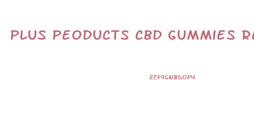 Plus Peoducts Cbd Gummies Review