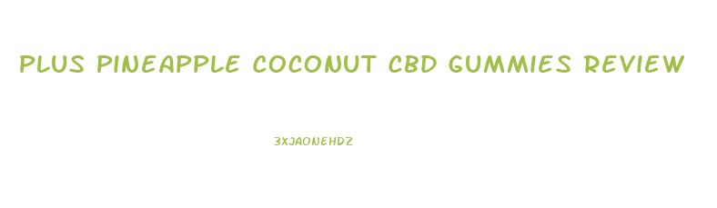 Plus Pineapple Coconut Cbd Gummies Review