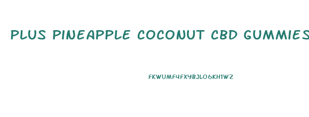 Plus Pineapple Coconut Cbd Gummies