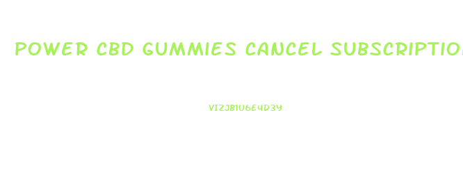 Power Cbd Gummies Cancel Subscription