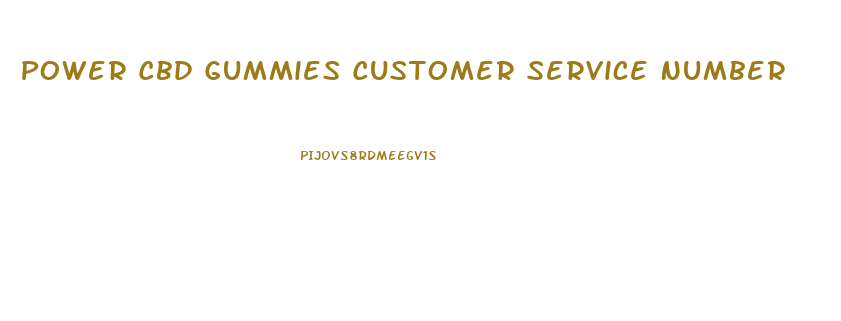 Power Cbd Gummies Customer Service Number