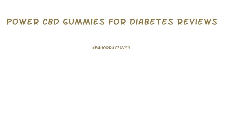 Power Cbd Gummies For Diabetes Reviews