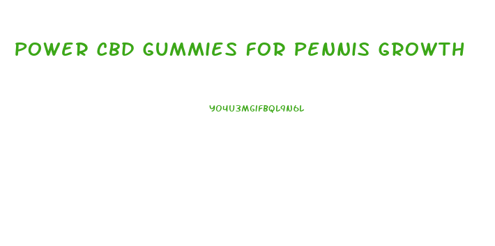 Power Cbd Gummies For Pennis Growth