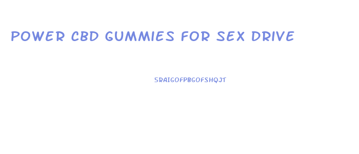 Power Cbd Gummies For Sex Drive