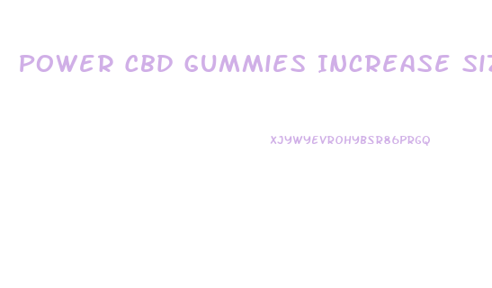 Power Cbd Gummies Increase Size