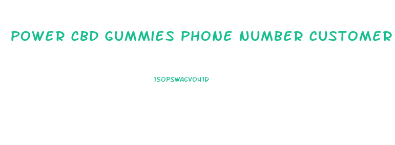 Power Cbd Gummies Phone Number Customer Service