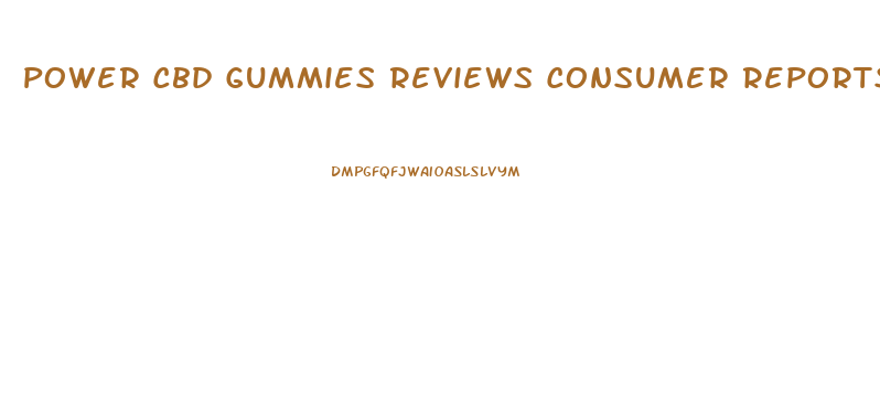 Power Cbd Gummies Reviews Consumer Reports