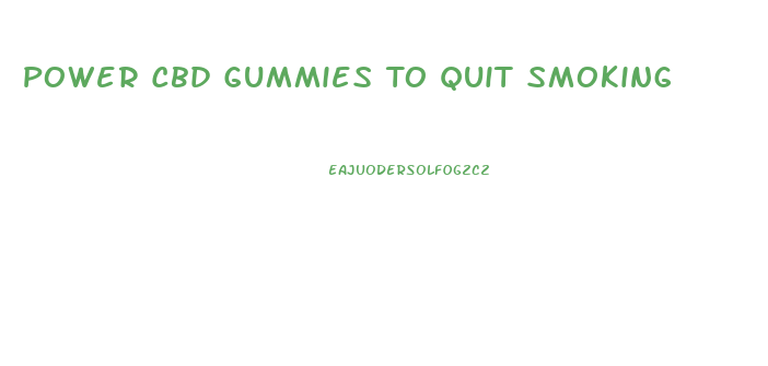 Power Cbd Gummies To Quit Smoking