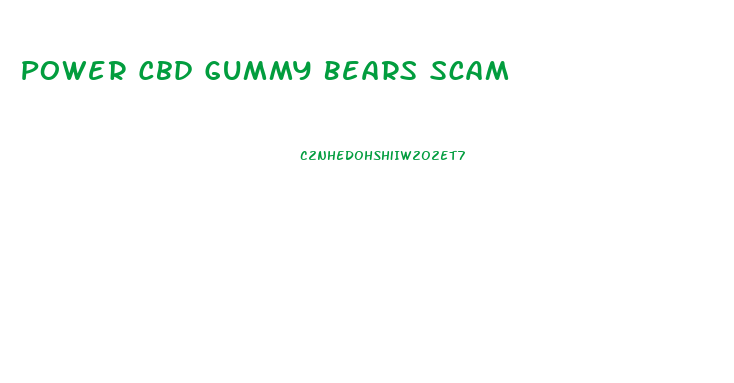 Power Cbd Gummy Bears Scam