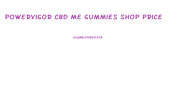 Powervigor Cbd Me Gummies Shop Price