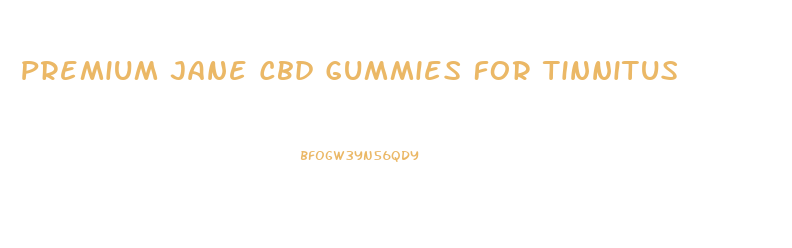 Premium Jane Cbd Gummies For Tinnitus