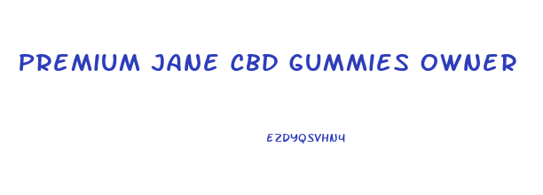 Premium Jane Cbd Gummies Owner