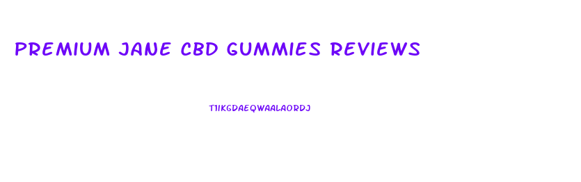 Premium Jane Cbd Gummies Reviews