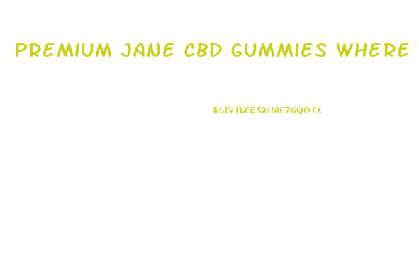 Premium Jane Cbd Gummies Where To Buy In Houston
