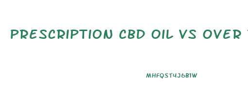 Prescription Cbd Oil Vs Over The Counter