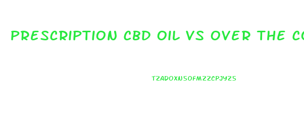 Prescription Cbd Oil Vs Over The Counter